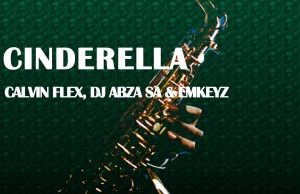 Calvin Flex, Dj Abza SA & Emkeyz – Cinderella (Original Mix)