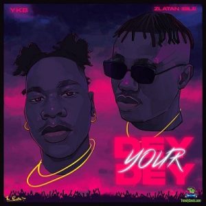YKB – Dey Your Dey Ft. Zlatan