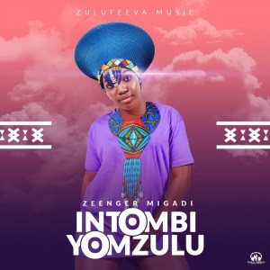 Zeenger Migadi – Intombi Yom Zulu Ft. Nhlakanipho Nzama Mp3 Download