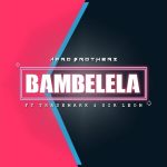 Afro Brotherz – Bambelela Ft. Trademark & Sir LeonAfro Brotherz – Bambelela Ft. Trademark & Sir Leon