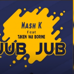 Mash K – Jub Jub Ft. Taken wabo Rinee