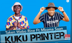 Taken Wabo Rinee – Kuku Printer Ft. Mkoma Saan