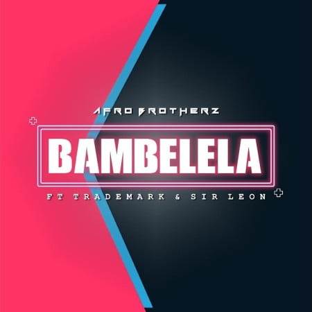 Afro Brotherz – Bambelela Ft. Trademark & Sir LeonAfro Brotherz – Bambelela Ft. Trademark & Sir Leon Mp3 Download