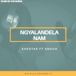 khestar – Ngyalandela Nam Ft. Snqoh