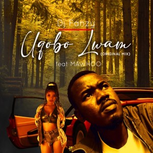 DJ Fanzy – Uqobo Lwami Ft. Mawhoo Mp3 Download