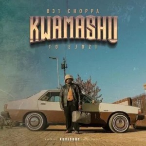 031 Choppa – Kwamashu To Ejozi Mp3 Download