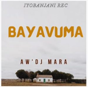 Aw’Dj Mara – Bayavuma (Gospel Gqom)