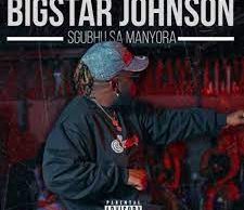 BigStar Johnson – Sgubhu Sa Mamnyora