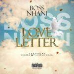 Boss Nhani – Love Letter Ft. Shabba & Thandile Sigabi