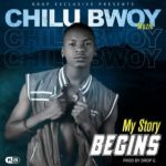 Chilu Bwoy Muzik – My Story Begins