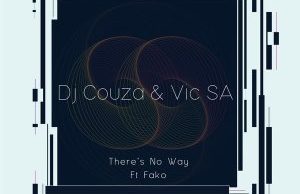 Dj Couza & VIC SA – There’s No Way Ft. Fako
