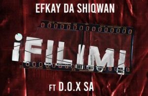 Efkay Da Shiqwan – iFilimi Ft. D.O.X SA