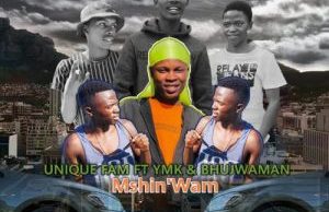 Unique Fam – Mshin’Wam Ft. Ymk & Bhujwaman