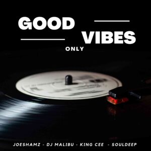 Joeshamz, DJ Malibu, King Cee & SoulDeep – Good Vibes Only Mp3 Download
