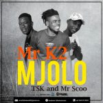Mr K2 – Mjolo Ft. Tsk & Mr Scoo Mp3 Download