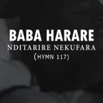 Baba Harare – Nditarire Nekufara Hymn 117