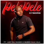 Cyborg – Pelepele Ft. Lady Du, Dando & Queen Vula Vala