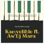 Kamvelihle – The Potter’s Hand Ft. Aw’Dj Mara