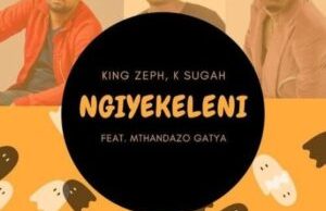 King Zeph & K Sugah – Ngiyekeleni ft. Mthandazo Gatya