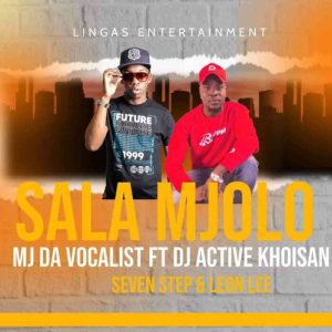 Leon Lee & MJ Da Vocalist – Sala Mjolo ft. DJ Active Khoisan & Seven Step