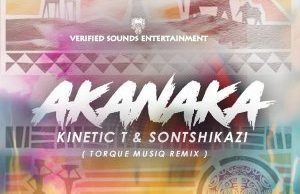 Sontshikazi & Kinetic T – Akanaka (TorQue MuziQ Remix)