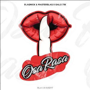 Blaqnick, MasterBlaq & Galectik – Osa Rasa Mp3 Download