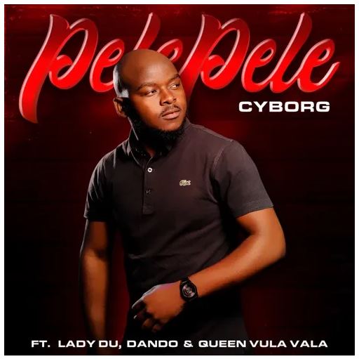 Cyborg – Pelepele Ft. Lady Du, Dando & Queen Vula Vala Mp3 Download