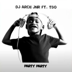 DJ Arch Jnr ft Tso – Party Party Mp3 Download