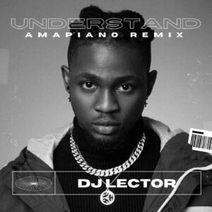DJ Lector & Omah Lay – Understand (Amapiano Remix) Mp3 Download