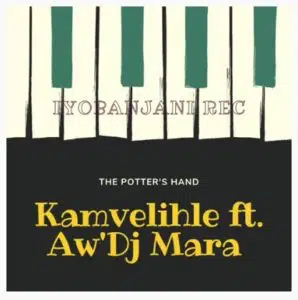 Kamvelihle – The Potter’s Hand Ft. Aw’Dj Mara Mp3 Download