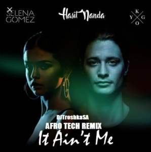 KyGo x Selena Gomez – It Aint Me (DJTroshkaSA Afro Tech Remix) Mp3 Download