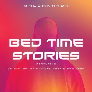 MalumNator – Bedtime Stories ft. De Mthuda, Da Muziqal Chef & Sam Deep Mp3 Download