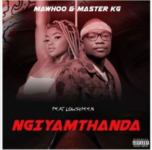 MaWhoo & Master KG – Ngiyamthanda ft. Lowsheen Mp3 Download