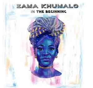 Zama Khumalo – In The Beginning Mp3 Download