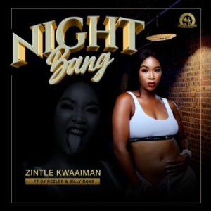 Zintle Kwaaiman – Night Bang ft. DJ Rezler & Billy Boys Mp3 Download