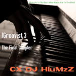 CX-DJ HluMzZ – IGroovist 3 The Final Chapter