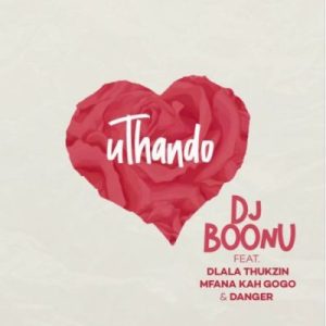 DJ Boonu ft Dlala Thukzin, Mfana Kah Gogo & Danger – uThando