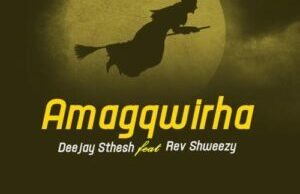 Deejay Sthesh – Amagqwirha ft. Rev Shweezy