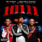 Mr Jazziq, Mellow & Sleazy Ft. Matute Boy, Djy Ma’ten & M.j – 10111