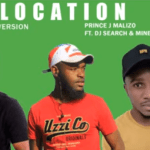 Prince J Malizo – Location Ft. DJ Search & MinerBeats]