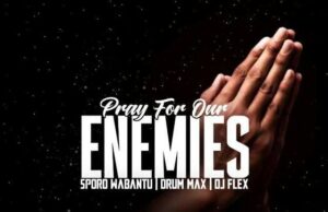 Sporo Wabantu, Drum Max & Dj Flex – Pray For Our Enemies
