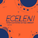 Team Cultivated & MBeazy – Eceleni