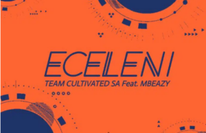 Team Cultivated & MBeazy – Eceleni