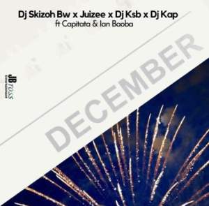 DJ Skizoh BW, DJ KSB, Juizee & DJ Kap – December ft. Capitata & Baoba Mp3 Download