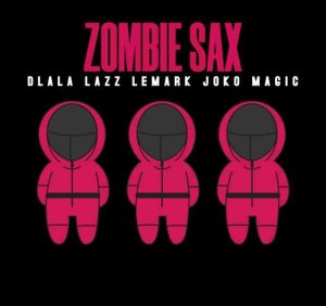 Dlala Lazz – Zombie Sax ft. LeMark & Joko Magic Mp3 Download