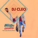 DJ Cleo – Ingubo Enamehlo Ft. Lungisa Xhamela, Phiwe S