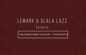 LeMark & Dlala Lazz ft Thatguyctn & Mzee Vocalist – Izinto
