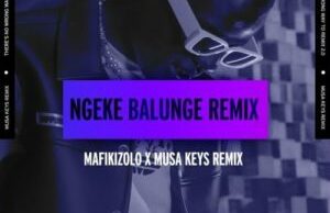 Mafikizolo – Ngeke Balunge (Musa Keys Remix)