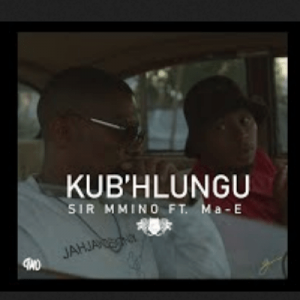 Sir Mmino – Kub’hlungu Ft. Ma E