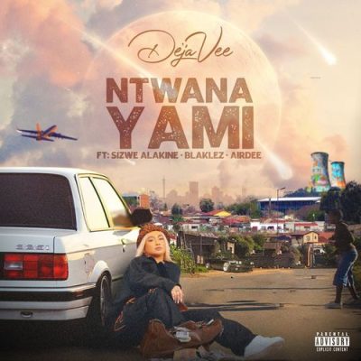 DejaVee ft Sizwe Alakine & AirDee – Ntwana Yami Mp3 Download